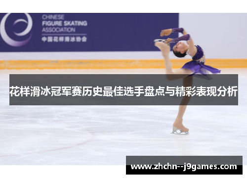 花样滑冰冠军赛历史最佳选手盘点与精彩表现分析 花样滑冰冠军赛历史最佳选手盘点与精彩表现分析