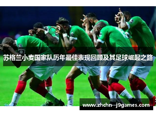 苏格兰小麦国家队历年最佳表现回顾及其足球崛起之路