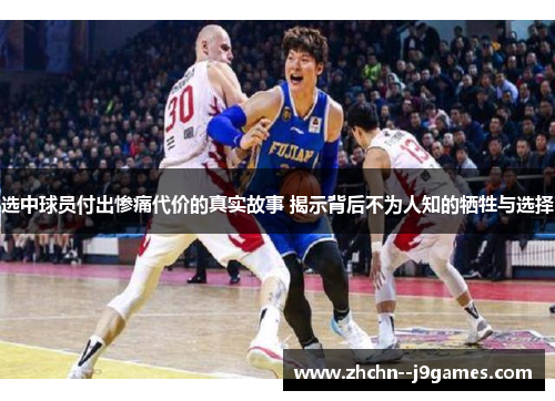 选中球员付出惨痛代价的真实故事 揭示背后不为人知的牺牲与选择